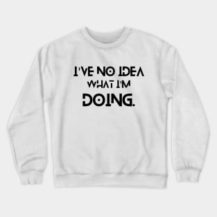 I've No Idea What I'm Doing - Funny Quote Crewneck Sweatshirt